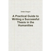 A Practical Guide to Writing a Successful Thesis in the Humanities - Paperback