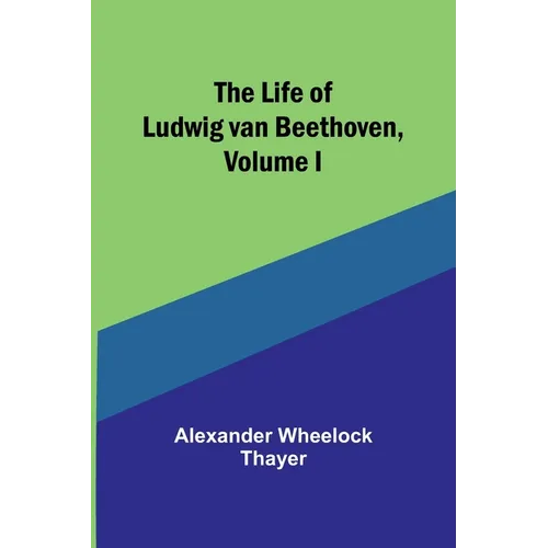 The Life of Ludwig van Beethoven, Volume I - Paperback