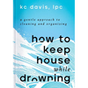 How to Keep House While Drowning: A Gentle Approach to Cleaning and Organizing - Hardcover