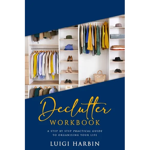 Declutter Workbook: A Step by Step Practical Guide to Organising Your Life - Paperback