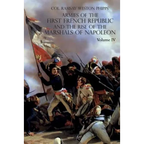 Armies of the First French Republic and the Rise of the Marshals of Napoleon I: VOLUME IV: The Army of Italy 1796 to 1797; Paris and the Army of the I - Paperback