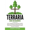 Terraria Guide For Beginners: Learn The Basics of Terraria Game, Explore Biomes, Find Materials, Build Houses, Craft Items, Discover Powerful Weapons, - Paperback