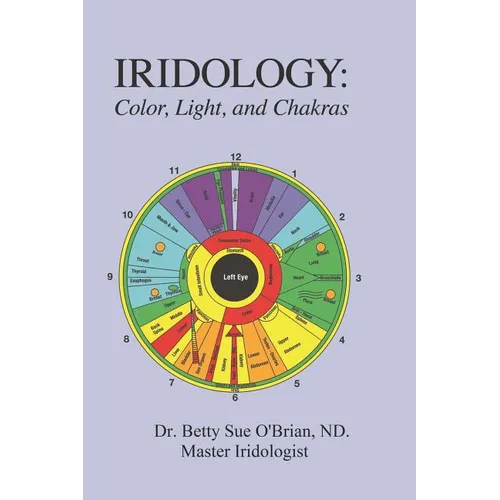 Iridology: Color, Light, and the Chakras: A Simple Guide to Chakra Healing via the Iris - Paperback