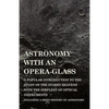 Astronomy with An Opera-Glass - A Popular introduction to the Study of the Starry Heavens with the Simplest of Optical Instruments - Including a Brief - Paperback