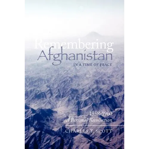 Remembering Afghanistan in a Time of Peace, 1958-1960: A Personal Recollection: A Personal Recollection - Paperback