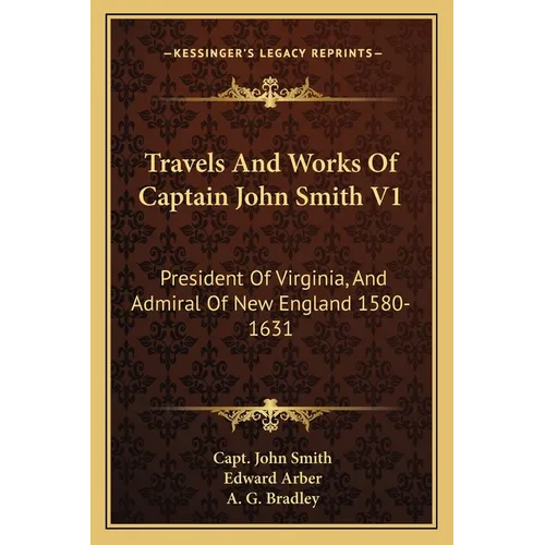 Travels And Works Of Captain John Smith V1: President Of Virginia, And Admiral Of New England 1580-1631 - Paperback