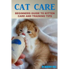 Cat Care: Beginners Guide To Kitten Care And Training Tips - Paperback