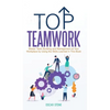 Top Teamwork: Master Team Building and Management at Your Workplace by Using the Skills Learned in This Book - Hardcover
