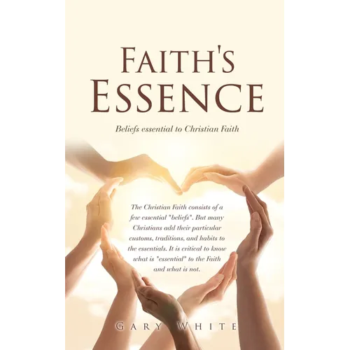 Faith's Essence: Beliefs essential to Christian Faith - Paperback