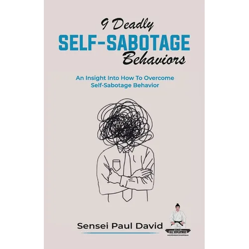 9 Deadly Self-Sabotage Behaviors: An Insight Into How To Overcome Self-Sabotaging Behaviors - Paperback