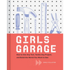 Girls Garage: How to Use Any Tool, Tackle Any Project, and Build the World You Want to See - Hardcover