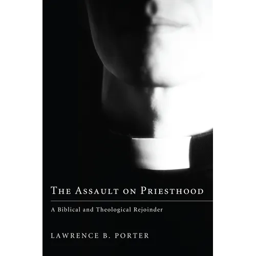 The Assault on Priesthood: A Biblical and Theological Rejoinder - Hardcover