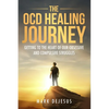 The OCD Healing Journey: Getting to the Heart of Our Obsessive and Compulsive Struggles - Paperback