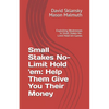 Small Stakes No-Limit Hold 'em: Help Them Give You Their Money: Exploiting Weaknesses in Small Stakes No-Limit Hold 'em Games - Paperback