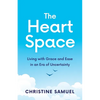The Heart Space: Living with Grace and Ease in an Era of Uncertainty - Paperback