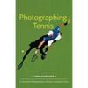 Photographing Tennis: A Guide for Photographers, Parents, Coaches & Fans - Paperback