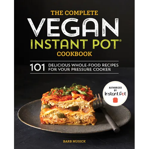 The Complete Vegan Instant Pot Cookbook: 101 Delicious Whole-Food Recipes for Your Pressure Cooker - Paperback