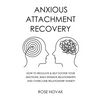 Anxious Attachment: How to Regulate & Self Soothe Your Emotions, Build Intimate Relationships and Overcome Relationship Anxiety - Paperback