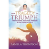 From Tragedy to Triumph: Finding Hope, Healing and Freedom After Losing a Child - Paperback