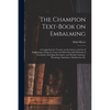 The Champion Text-book on Embalming; a Comprehensive Treatise on the Science and Art of Embalming, Giving the Latest and Most Sucessful Methods of Tre - Paperback