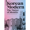 Korean Modern: The Matter of Identity: An Exploration Into Modern Architecture in an East Asian Country - Hardcover