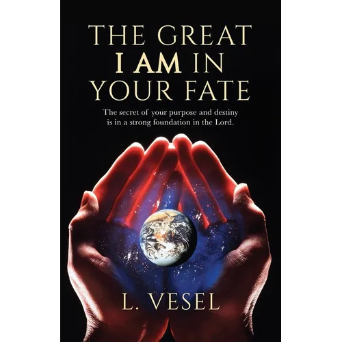 The Great I AM In Your Fate: The secret of your purpose and destiny is in a strong foundation in the Lord. - Paperback