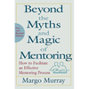 Beyond the Myths and Magic of Mentoring: How to Facilitate an Effective Mentoring Process - Hardcover