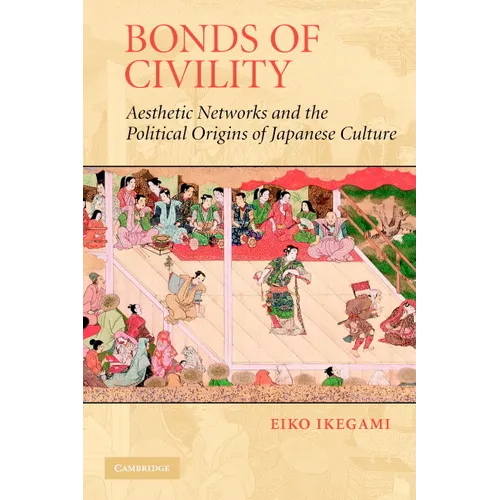 Bonds of Civility: Aesthetic Networks and the Political Origins of Japanese Culture - Paperback