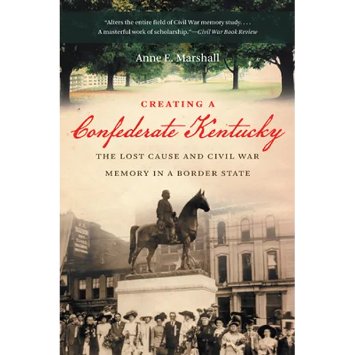 Creating a Confederate Kentucky: The Lost Cause and Civil War Memory in a Border State - Paperback