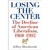 Losing the Center: The Decline of American Liberalism, 1968-1992 - Hardcover