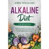 Alkaline Diet For Beginners: Understand pH, Eat Well, and Reclaim Your Health with 14-Day Detox Meal Plan - Paperback