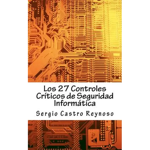 Los 27 Controles Criticos de Seguridad Informatica: Una Guía Práctica para Gerentes y Consultores de Seguridad Informática - Paperback