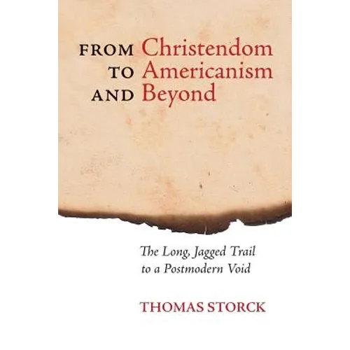 From Christendom to Americanism and Beyond: The Long, Jagged Trail to a Postmodern Void - Paperback