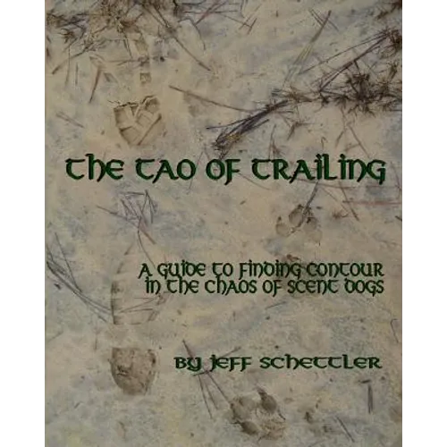 The Tao of Trailing: A Guide to Finding Countour in the Chaos of Scent Dogs - Paperback
