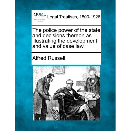 The Police Power of the State and Decisions Thereon as Illustrating the Development and Value of Case Law. - Paperback