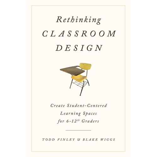 Rethinking Classroom Design: Create Student-Centered Learning Spaces for 6-12th Graders - Hardcover