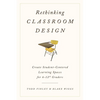Rethinking Classroom Design: Create Student-Centered Learning Spaces for 6-12th Graders - Hardcover