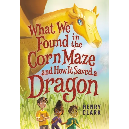 What We Found in the Corn Maze and How It Saved a Dragon - Paperback