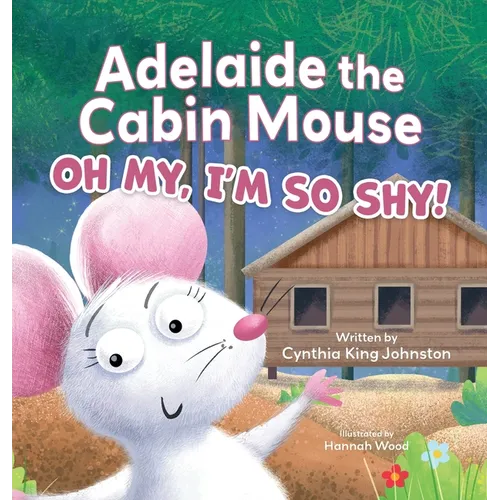 Adelaide the Cabin Mouse: Oh my, I'm so shy! - Hardcover