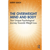 The Overweight Mind and Body: Your Unique Psychological Journey Towards Weight Loss - Paperback