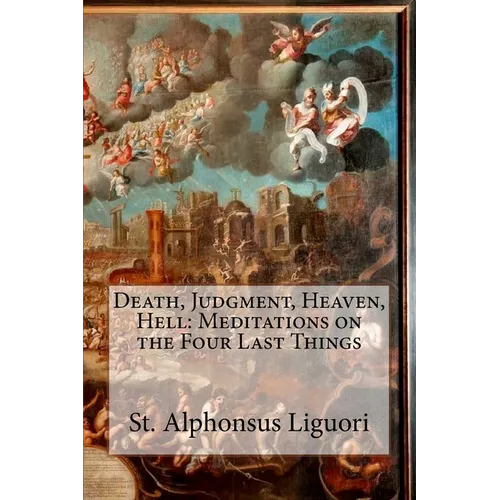 Death, Judgment, Heaven, Hell: Meditations on the Four Last Things - Paperback