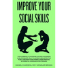 Improve Your Social Skills: The Guidebook to Increase Success in Business & Relationships, Talk To Anyone Using Effective Public and Practicing Mindfu - Paperback