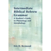 Intermediate Biblical Hebrew Grammar: A Student's Guide to Phonology and Morphology - Paperback