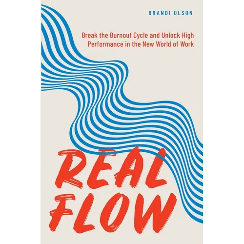Real Flow: Break the Burnout Cycle and Unlock High Performance in the New World of Work - Paperback