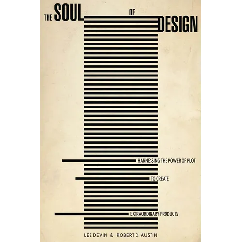 The Soul of Design: Harnessing the Power of Plot to Create Extraordinary Products - Hardcover