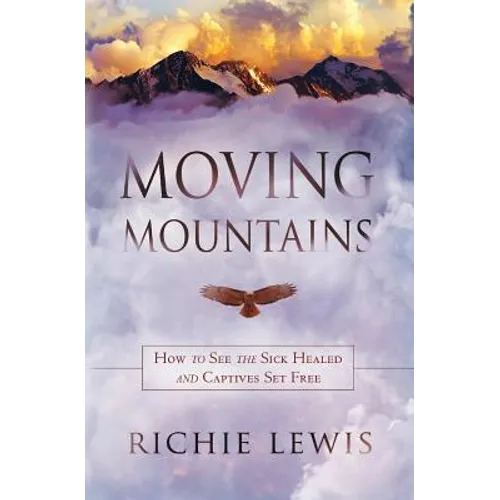 Moving Mountains: How to see the sick healed and captives set free - Paperback