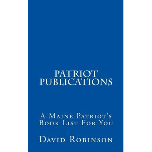 Patriot Publications: A Maine Patriot's Book List For You - Paperback