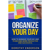 Organize Your Day: How to Manage Your Day and to Become More Productive and Successful - Paperback