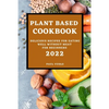 Plant-Based Cookbook 2022: Delicious Recipes for Eating Well Without Meat for Beginners - Paperback