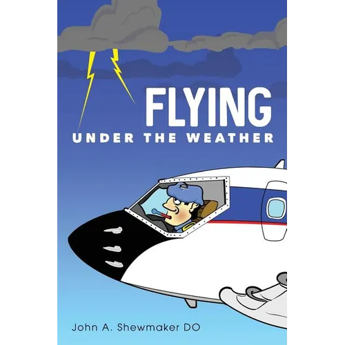 Flying Under The Weather: Anecdotes from Fourteen Years of Practicing Aviation Medicine - Paperback